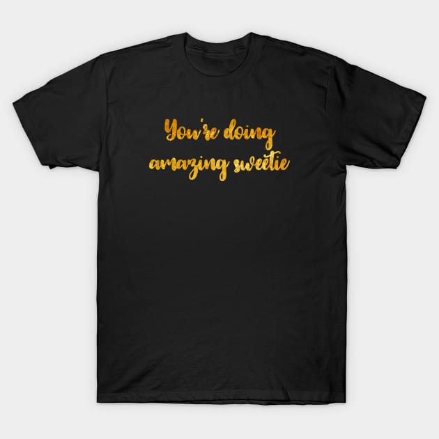 You're Doing Amazing Sweetie T-Shirt by sergiovarela